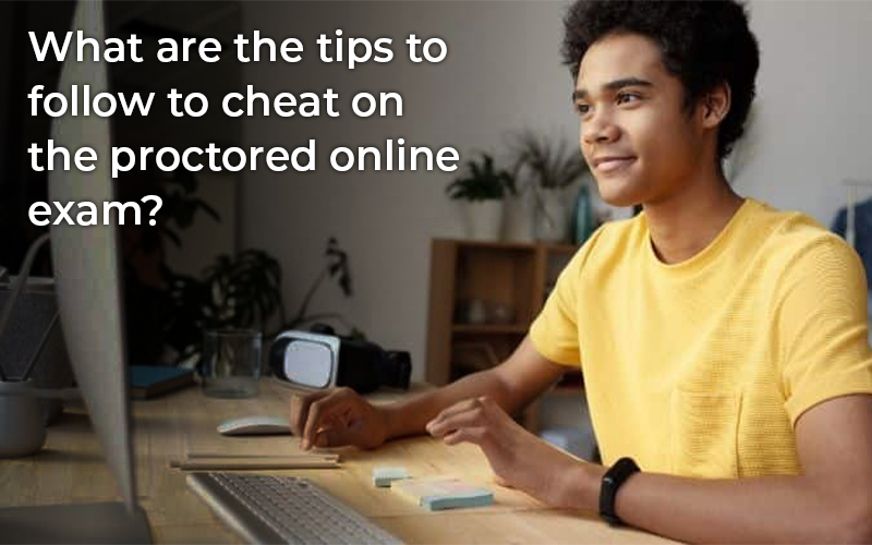 What are the tips to follow to cheat on the proctored online exam?