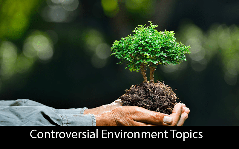 Controversial Environment Topics for Teenagers
