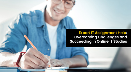 Expert IT Assignment Help: Overcoming Challenges and Succeeding in Online IT Studies