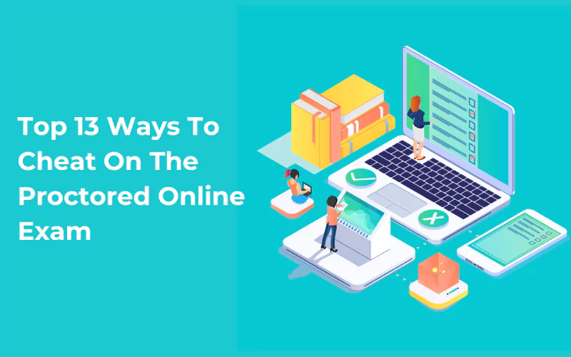 13 Methods on How To Cheat On a Proctored Exam Revealed!